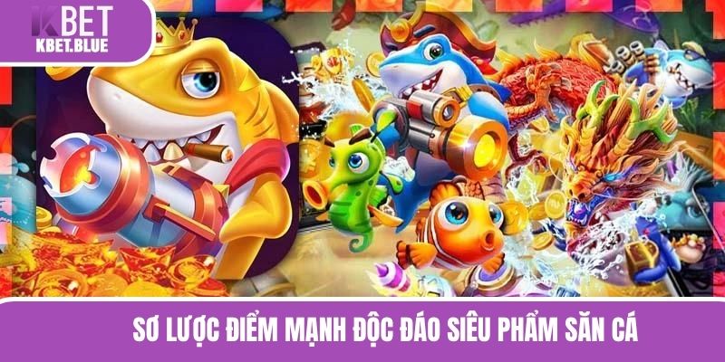 Sơ lược điểm mạnh độc đáo siêu phẩm săn cá