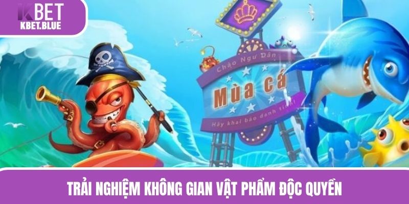 Trải nghiệm không gian vật phẩm độc quyền