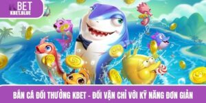 Bắn Cá Đổi Thưởng KBET - Đổi Vận Chỉ Với Kỹ Năng Đơn Giản