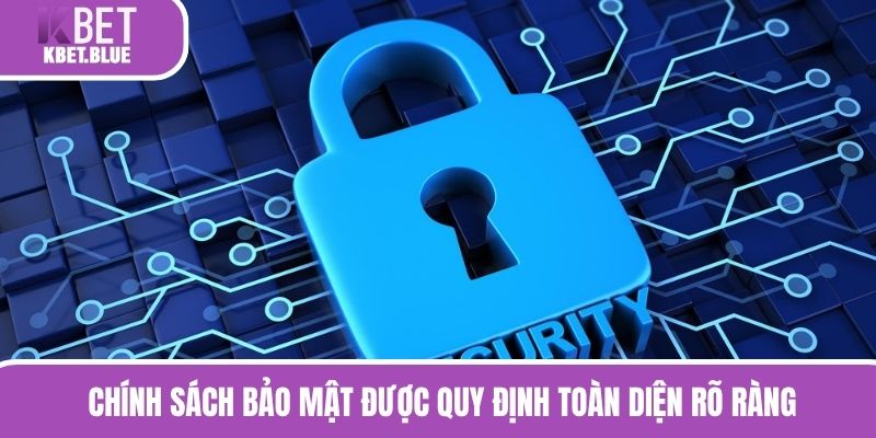 Chính sách bảo mật được quy định toàn diện rõ ràng 