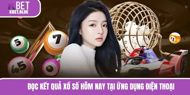 Đọc kết quả xổ số hôm nay tại ứng dụng điện thoại