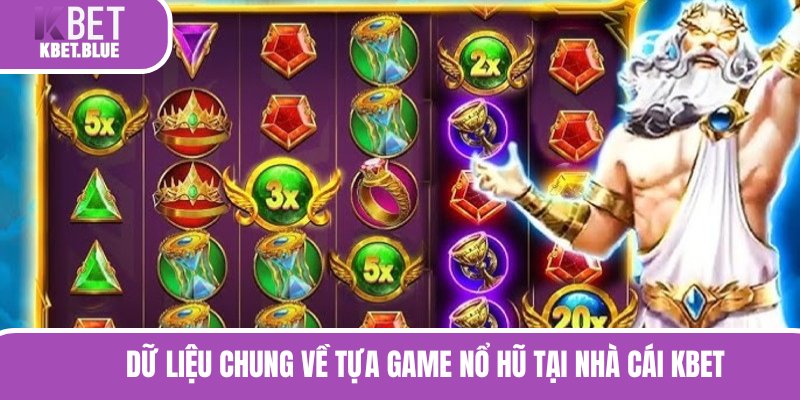 Dữ liệu chung về tựa game nổ hũ tại nhà cái KBET