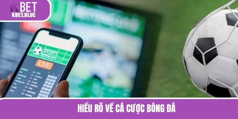 Hiểu rõ về cá cược bóng đá