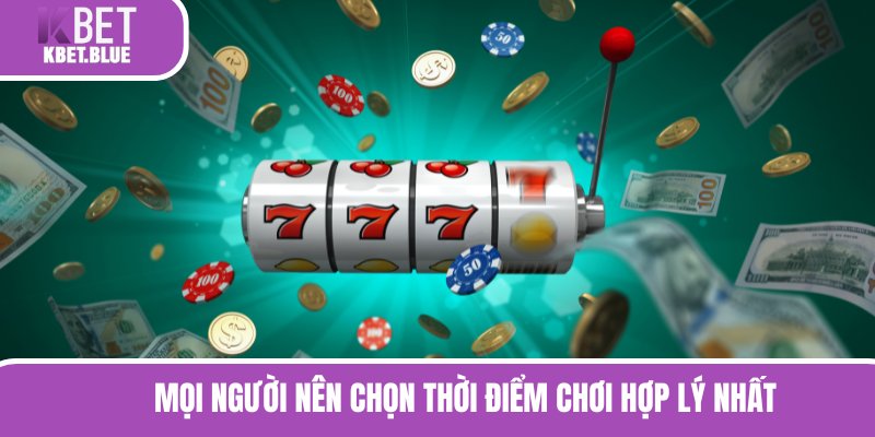 Mọi người nên chọn thời điểm chơi hợp lý nhất