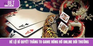 Hé Lộ Bí Quyết Thắng To Game Rồng Hổ Online Đổi Thưởng