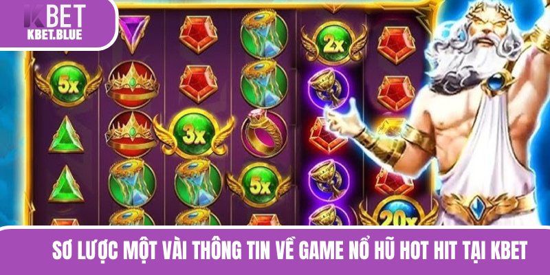 Sơ lược một vài thông tin về game nổ hũ hot hit tại KBET 