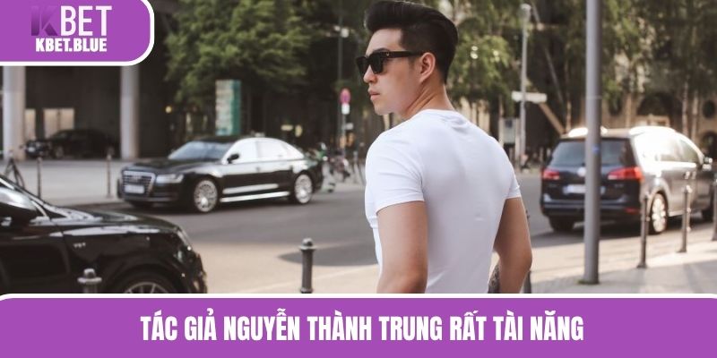 Tác giả KBET Nguyễn Thành Trung rất tài năng 