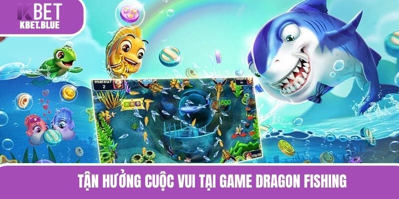 Tận hưởng cuộc vui tại game Dragon Fishing