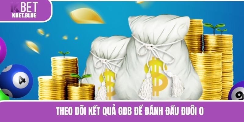Theo dõi kết quả GĐB để đánh đầu đuôi 0